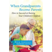 When Grandparents Become Parents: How to Succeed at Raising Your Children's Children