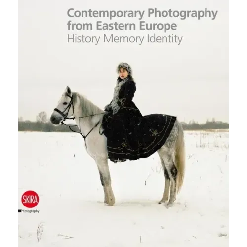 Contemporary Photography from Eastern Europe: History Memory Identity