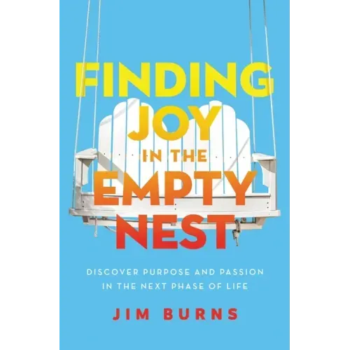 Finding Joy in the Empty Nest: Discover Purpose and Passion in the Next Phase of Life