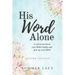 His Word Alone: A Call to Put Down Your Bible Studies and Pick Up Your Bible