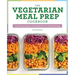 The Vegetarian Meal Prep Cookbook: Time-Saving Recipes and Weekly Plans for Healthy Eating