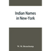 Indian names in New-York, with a selection from other states, and some Onondaga names of plants, etc