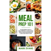 Meal Prep: 101 - The Beginner's Guide to Meal Prepping and Clean Eating - Simple, Delicious Recipes for a Lean and Healthy Body (