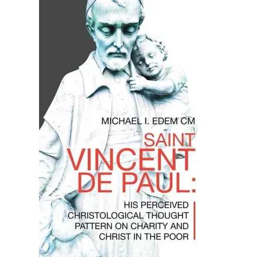 Saint Vincent De Paul: His Perceived Christological Thought Pattern on Charity and Christ in the Poor