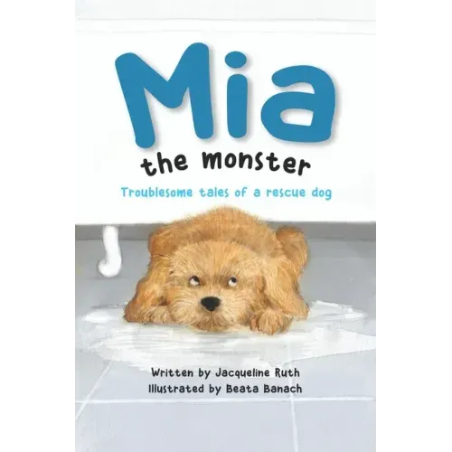 Mia the Monster: Troublesome Tales of a Rescue Dog