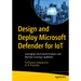 Design and Deploy Microsoft Defender for Iot: Leveraging Cloud-Based Analytics and Machine Learning Capabilities