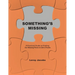 Something's Missing: A Practical Guide to Finding the Missing Piece to Life's Puzzle