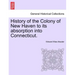History of the Colony of New Haven to its absorption into Connecticut.
