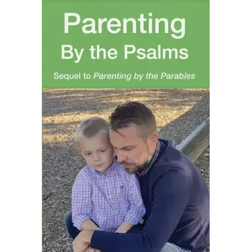 Parenting by the Psalms: A Guide to Spiritual Parenting