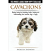 Cavachons - The Owner's Guide from Puppy to Old Age - Choosing, Caring for, Grooming, Health, Training and Understanding Your Cavachon Dog or Puppy