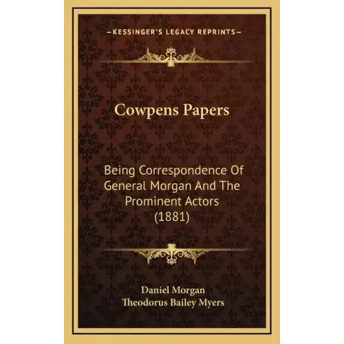 Cowpens Papers: Being Correspondence of General Morgan and the Prominent Actors (1881)