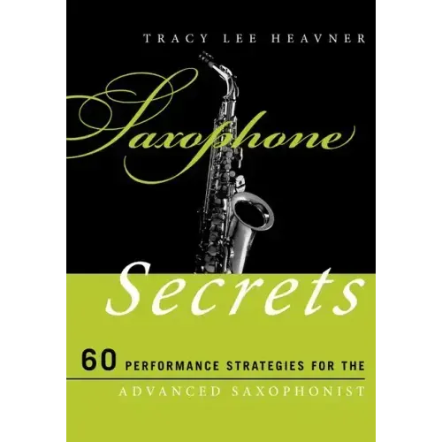 Saxophone Secrets: 60 Performance Strategies for the Advanced Saxophonist