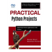 Practical Python Projects: Build RealWorld Applications with Python: A Step-by-Step Guide to Hands-On Python Programming