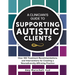 A Clinician's Guide to Supporting Autistic Clients: Over 100 Treatment Recommendations and Interventions for Creating a Neurodiversity-Affirming Pract