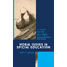 Moral Issues in Special Education: An Inquiry into the Basic Rights, Responsibilities, and Ideals