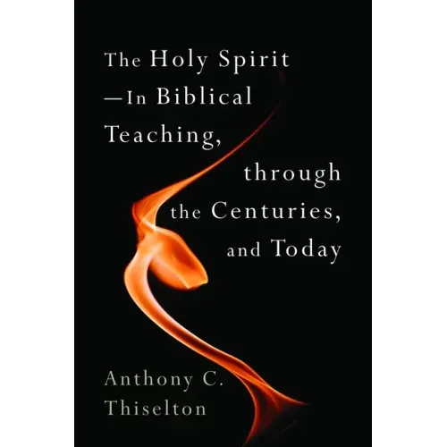 The Holy Spirit -- In Biblical Teaching, Through the Centuries, and Today