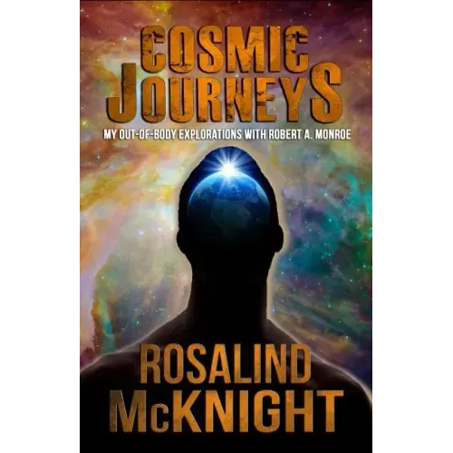 Cosmic Journeys: My Out-Of-Body Explorations with Robert A. Monroe