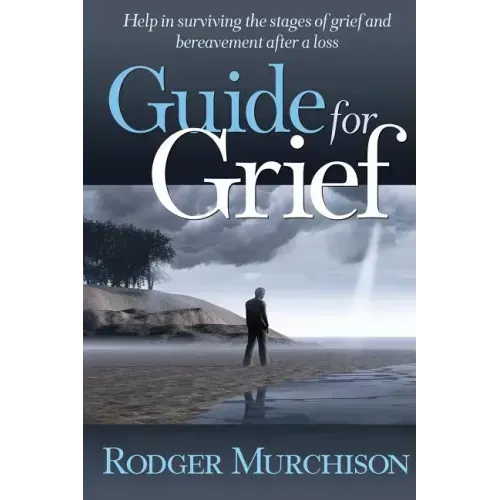 Guide for Grief: Help in surviving the stages of grief and bereavement after a loss