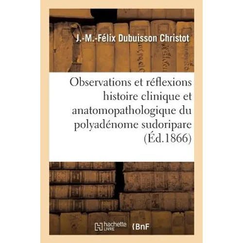 Observations Et Réflexions Pour Servir À l'Histoire Clinique: Et Anatomopathologique Du Polyadénome Sudoripare