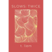 Slows: Twice