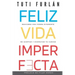 Feliz Vida Imperfecta: Descubre una forma diferente de aceptar y disfrutar tu camino