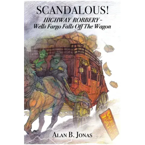 Scandalous!: Highway Robbery - Wells Fargo Falls Off the Wagon