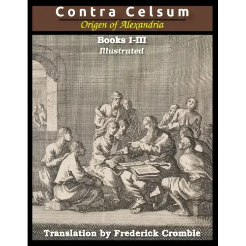 Against Celsus (Books I - III): Illustrated
