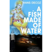 A Fish Made Of Water