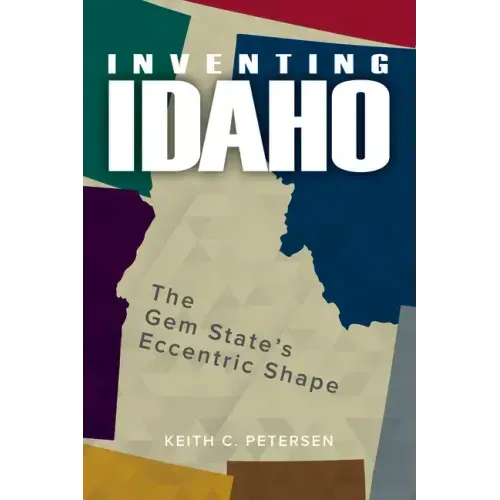 Inventing Idaho: The Gem State's Eccentric Shape