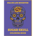 Dia De Los Muertos Sugar Skull Coloring Book.: For Teens And Adults. A Day Of The Dead Easy Patterns. Stress Relieving Activity Book.
