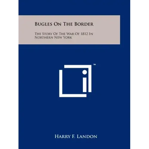 Bugles On The Border: The Story Of The War Of 1812 In Northern New York