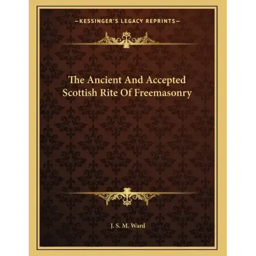 The Ancient And Accepted Scottish Rite Of Freemasonry