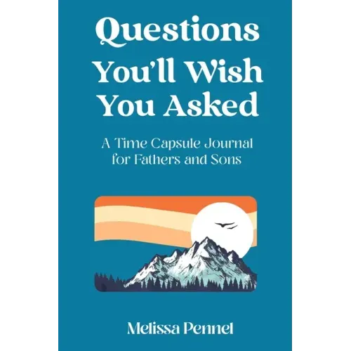 Questions You'll Wish You Asked: A Time Capsule Journal for Fathers and Sons