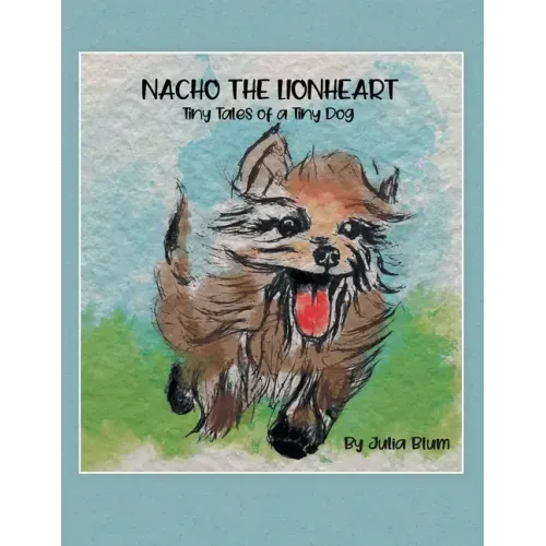 Nacho the Lionheart: Tiny Tales of a Tiny Dog