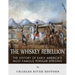 The Whiskey Rebellion: The History of Early America's Most Famous Popular Uprising