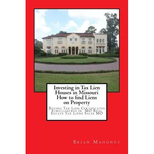 Investing in Tax Lien Houses in Missouri How to find Liens on Property: Buying Tax Lien Certificates Foreclosures in MO Real Estate Tax Liens Sales MO