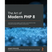 The Art of Modern PHP 8: Learn how to write modern, performant, and enterprise-ready code with the latest PHP features and practices