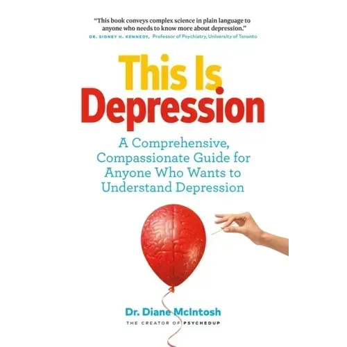 This Is Depression: A Comprehensive, Compassionate Guide for Anyone Who Wants to Understand Depression