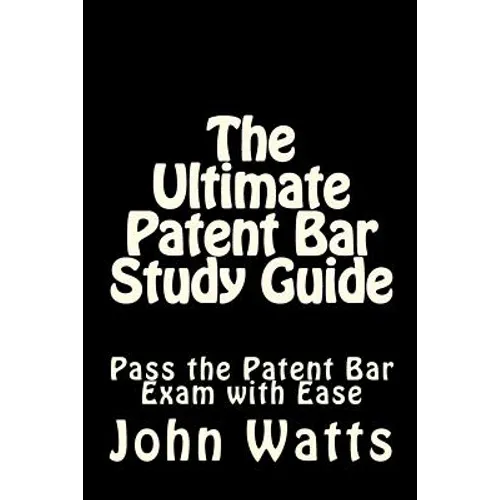 The Ultimate Patent Bar Study Guide: Pass the Patent Bar Exam with Ease