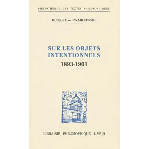Edmund Husserl Et Kasimir Twardowski: Sur Les Objets Intentionnels (1893-1901)