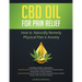 CBD Oil for Pain Relief: 2 Manuscripts - How to Naturally Remedy Physical Pain & Anxiety