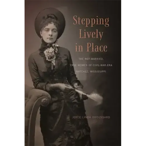 Stepping Lively in Place: The Not-Married, Free Women of Civil-War-Era Natchez, Mississippi