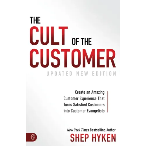 The Cult of the Customer: Create an Amazing Customer Experience That Turns Satisfied Customers Into Customer Evangelists