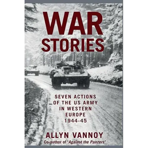 War Stories: Seven Actions of the US Army in Western Europe 1944-45