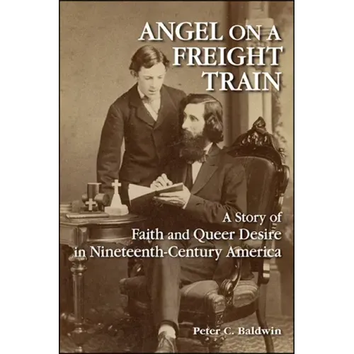 Angel on a Freight Train: A Story of Faith and Queer Desire in Nineteenth-Century America