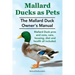 Mallard Ducks as Pets. The Mallard Duck Owner's Manual. Mallard Duck pros and cons, care, housing, diet and health all included.
