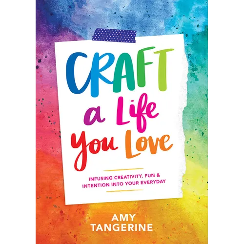 Craft a Life You Love: Infusing Creativity, Fun & Intention Into Your Everyday