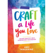 Craft a Life You Love: Infusing Creativity, Fun & Intention Into Your Everyday