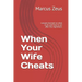 When Your Wife Cheats: Lessons learned on what to do and how to act after the nightmare.