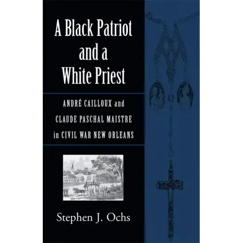 A Black Patriot and a White Priest: André Cailloux and Claude Paschal Maistre in Civil War New Orleans